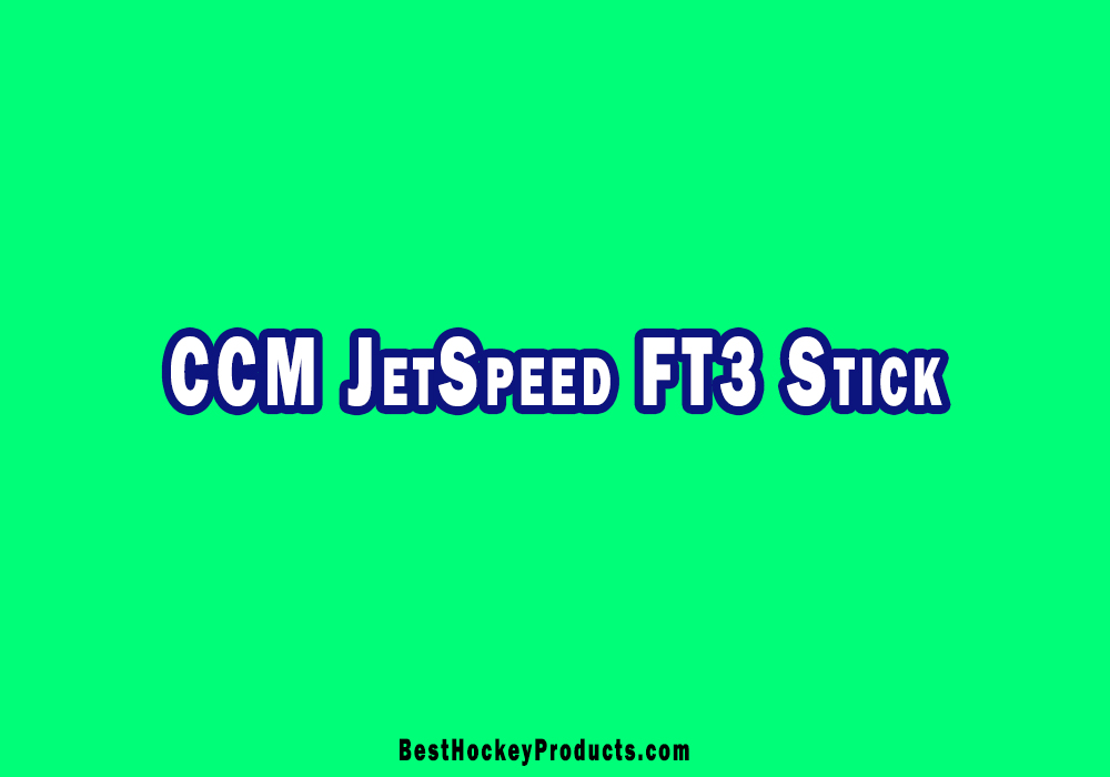 CCM JetSpeed FT3 Stick - BestHockeyProducts