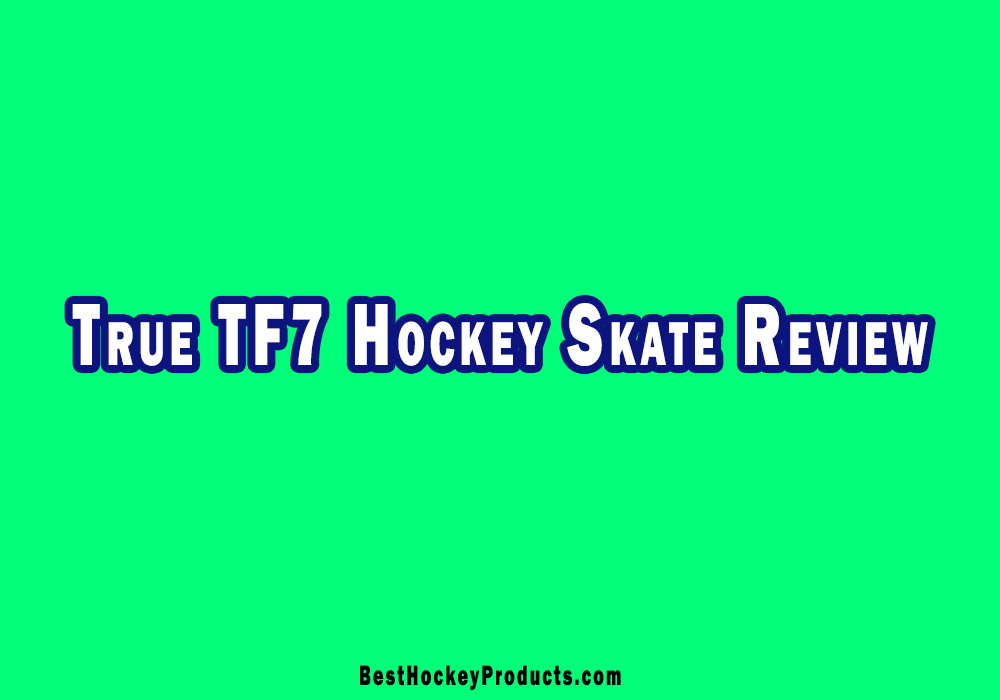 True TF7 Hockey Skate Review - BestHockeyProducts