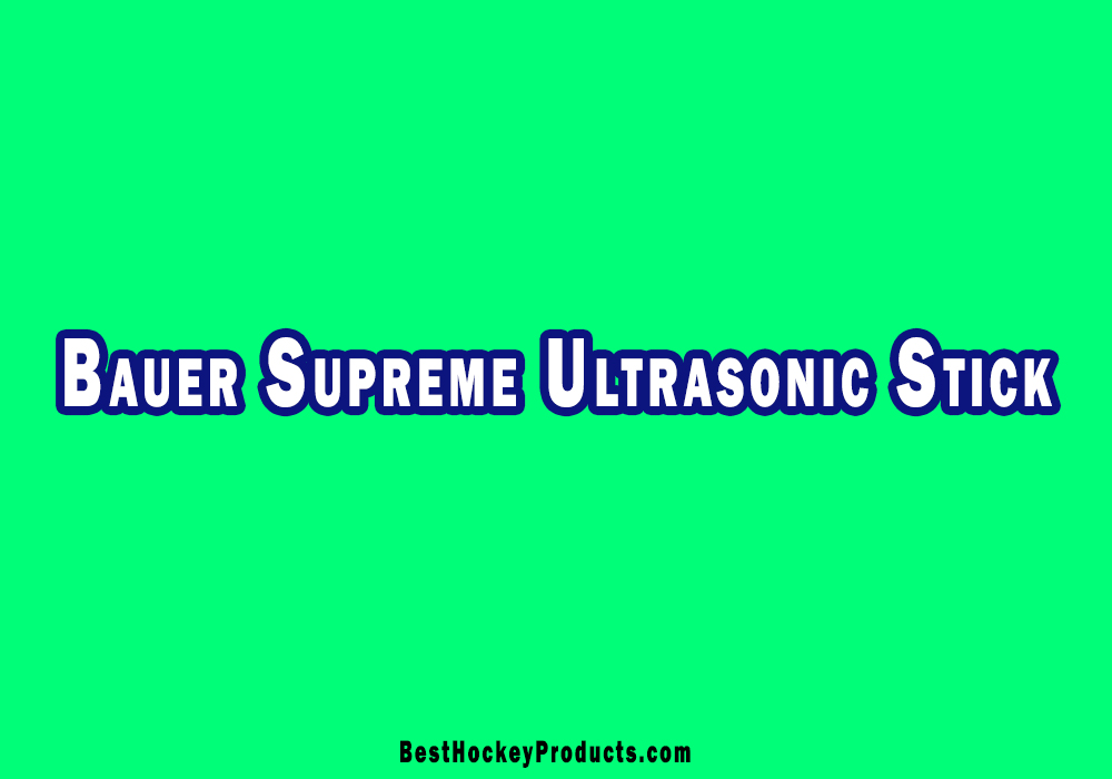 Bauer Supreme Ultrasonic Stick Review