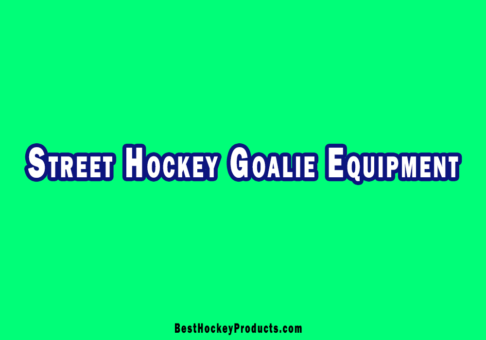 Best Street Hockey Goalie Equipment Sets
