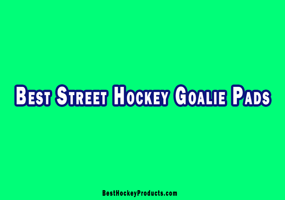 Best Street Hockey Goalie Pads Review